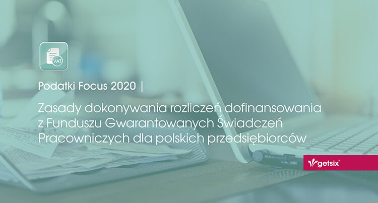 Zasady dokonywania rozliczeń dofinansowania z Funduszu Gwarantowanych Świadczeń Pracowniczych dla polskich przedsiębiorców