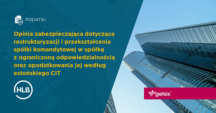 Opinia zabezpieczająca dotycząca restrukturyzacji i przekształcenia spółki komandytowej w spółkę z ograniczoną odpowiedzialnością oraz opodatkowania jej według estońskiego CIT