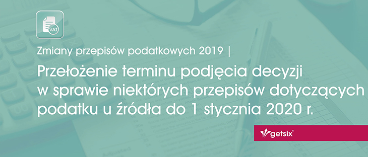 Przełożenie terminu podjęcia decyzji w sprawie niektórych przepisów dotyczących podatku u źródła do 1 stycznia 2020 r.