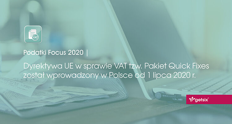 Dyrektywa UE w sprawie VAT tzw. Pakiet Quick Fixes został wprowadzony w Polsce od 1 lipca 2020 r.