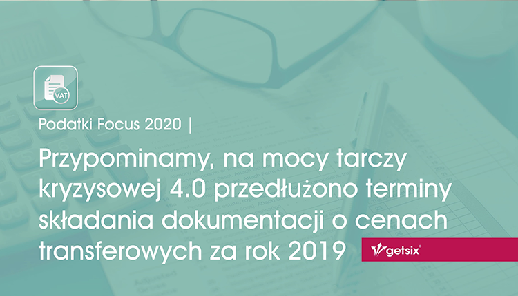 Przypominamy, na mocy tarczy kryzysowej 4.0 przedłużono terminy składania dokumentacji o cenach transferowych za rok 2019