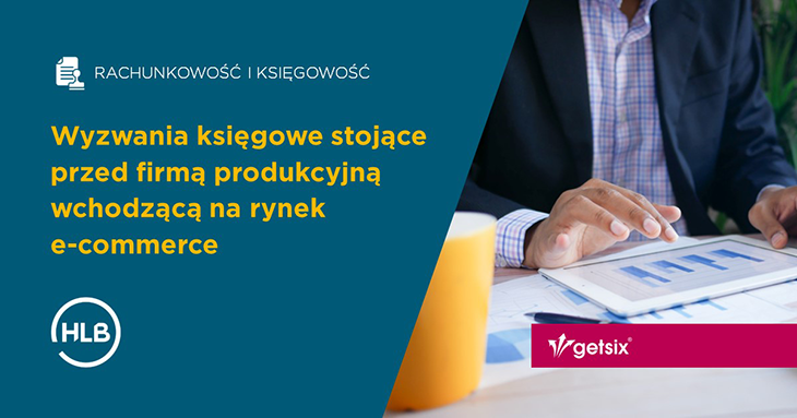 Wyzwania księgowe stojące przed firmą produkcyjną wchodzącą na rynek e-commerce