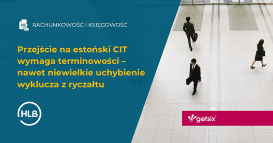 Przejście na estoński CIT wymaga terminowości – nawet niewielkie uchybienie wyklucza z ryczałtu