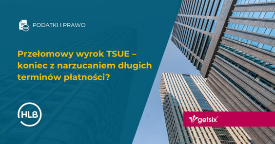 Przełomowy wyrok TSUE – koniec z narzucaniem długich terminów płatności?