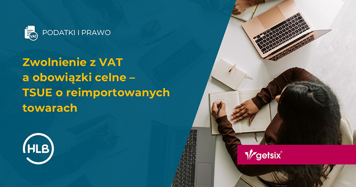 Zwolnienie z VAT a obowiązki celne – TSUE o reimportowanych towarach