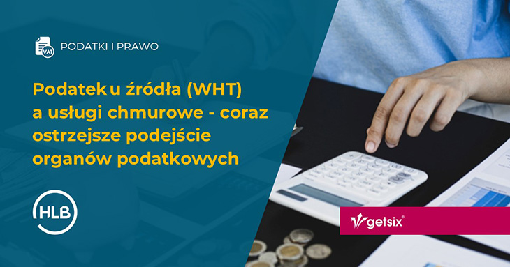 Podatek u źródła (WHT) a usługi chmurowe - coraz ostrzejsze podejście organów podatkowych
