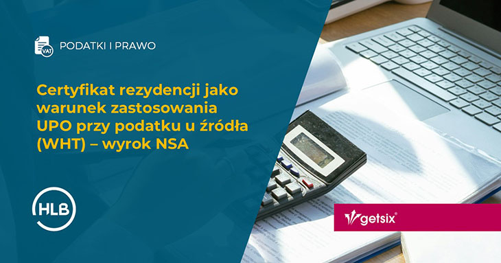 Certyfikat rezydencji jako warunek zastosowania UPO przy podatku u źródła (WHT) – wyrok NSA