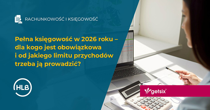 Pełna księgowość w 2026 roku – dla kogo jest obowiązkowa i od jakiego limitu przychodów trzeba ją prowadzić?