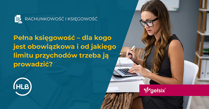 Pełna księgowość - dla kogo jest obowiązkowa i od jakiego limitu przychodów trzeba je prowadzić
