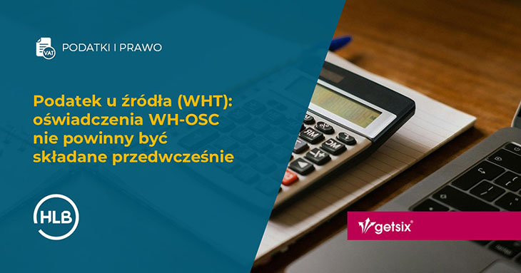 Podatek u źródła (WHT): oświadczenia WH-OSC nie powinny być składane przedwcześnie
