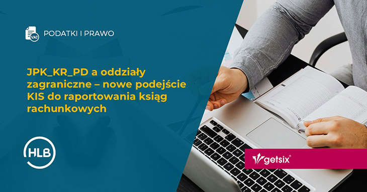 JPK_KR_PD a oddziały zagraniczne – nowe podejście KIS do raportowania ksiąg rachunkowych